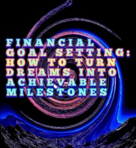 Financial Goal Setting: How to Turn Dreams into Achievable Milestones